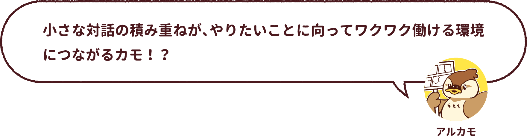 アルカモ : 小さな対話の積み重ねが、やりたいことに向ってワクワク働ける環境につながるカモ！？